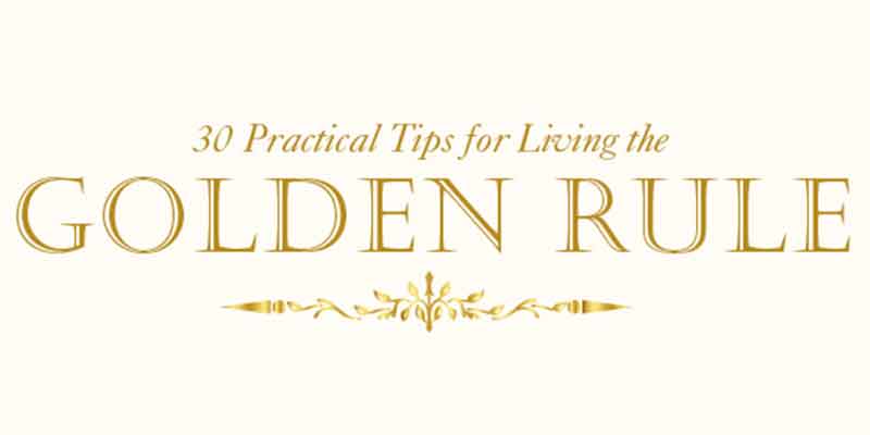 living the Golden Rule, why the Golden Rule is important, how to live by the Golden Rule, what does it mean to live based on the Golden Rule, Golden Rule examples, Frank Sonnenberg